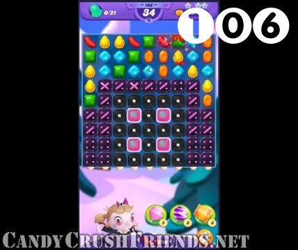 Candy Crush Friends Saga : Level 106 – Videos, Cheats, Tips and Tricks