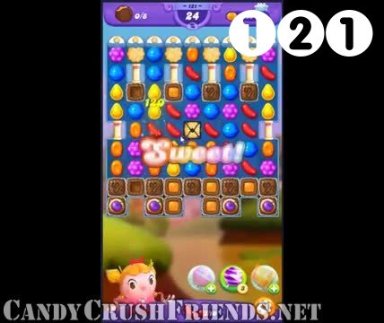 Candy Crush Friends Saga : Level 121 – Videos, Cheats, Tips and Tricks
