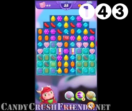 Candy Crush Friends Saga : Level 143 – Videos, Cheats, Tips and Tricks