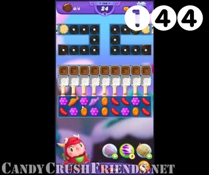 Candy Crush Friends Saga : Level 144 – Videos, Cheats, Tips and Tricks
