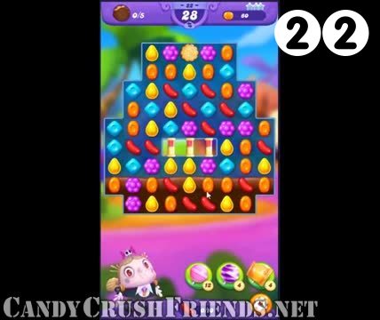 Candy Crush Friends Saga : Level 22 – Videos, Cheats, Tips and Tricks