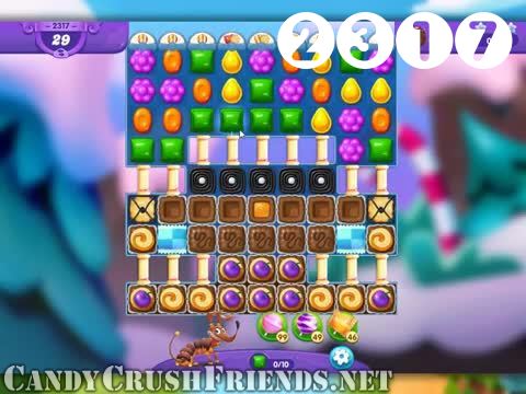 Candy Crush Friends Saga : Level 2317 – Videos, Cheats, Tips and Tricks