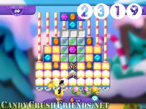 Candy Crush Friends Saga : Level 2319 – Videos, Cheats, Tips and Tricks