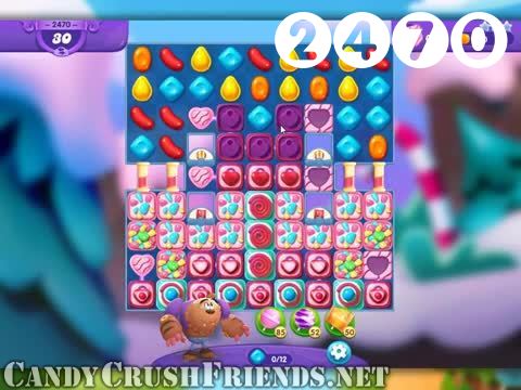 Candy Crush Friends Saga : Level 2470 – Videos, Cheats, Tips and Tricks
