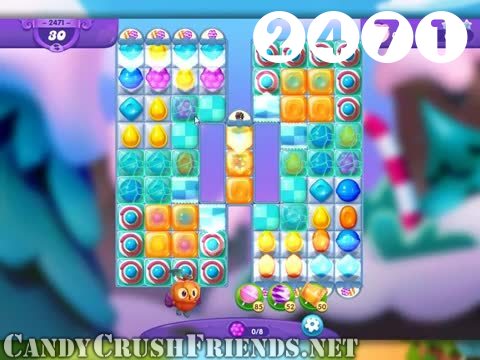 Candy Crush Friends Saga : Level 2471 – Videos, Cheats, Tips and Tricks
