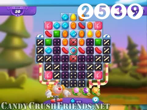 Candy Crush Friends Saga : Level 2539 – Videos, Cheats, Tips and Tricks