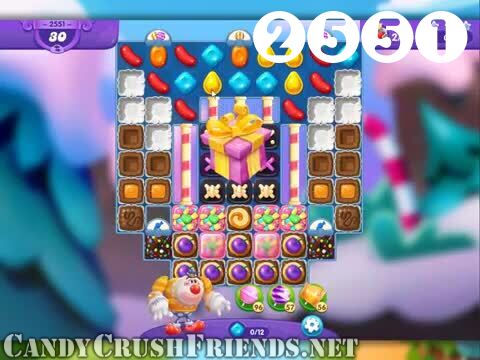 Candy Crush Friends Saga : Level 2551 – Videos, Cheats, Tips and Tricks
