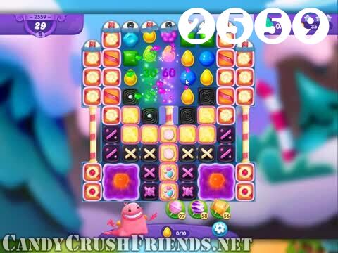 Candy Crush Friends Saga : Level 2559 – Videos, Cheats, Tips and Tricks