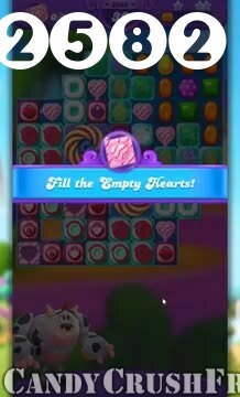 Candy Crush Friends Saga : Level 2582 – Videos, Cheats, Tips and Tricks