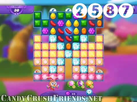 Candy Crush Friends Saga : Level 2587 – Videos, Cheats, Tips and Tricks