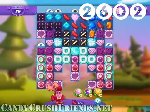 Candy Crush Friends Saga : Level 2602 – Videos, Cheats, Tips and Tricks
