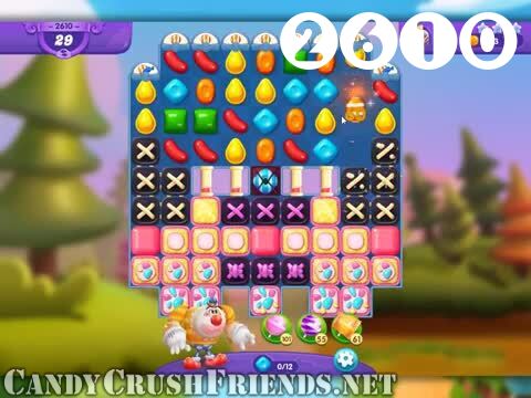 Candy Crush Friends Saga : Level 2610 – Videos, Cheats, Tips and Tricks