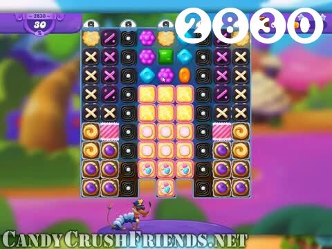 Candy Crush Friends Saga : Level 2830 – Videos, Cheats, Tips and Tricks