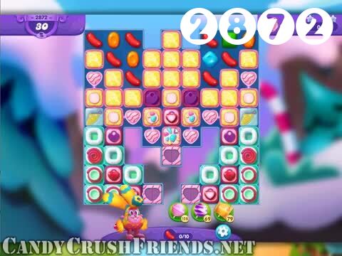 Candy Crush Friends Saga : Level 2872 – Videos, Cheats, Tips and Tricks