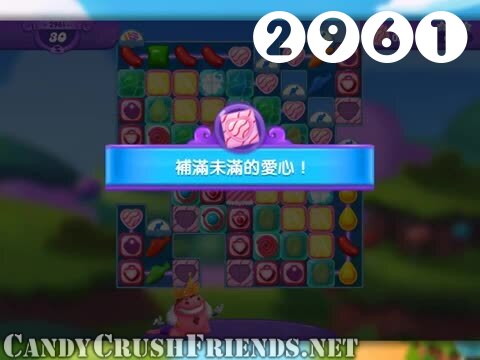 Candy Crush Friends Saga : Level 2961 – Videos, Cheats, Tips and Tricks