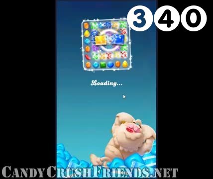 Candy Crush Friends Saga : Level 340 – Videos, Cheats, Tips and Tricks