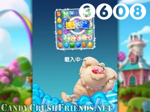Candy Crush Friends Saga : Level 3608 – Videos, Cheats, Tips and Tricks