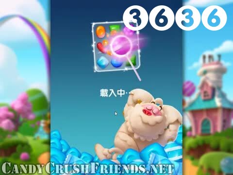 Candy Crush Friends Saga : Level 3636 – Videos, Cheats, Tips and Tricks