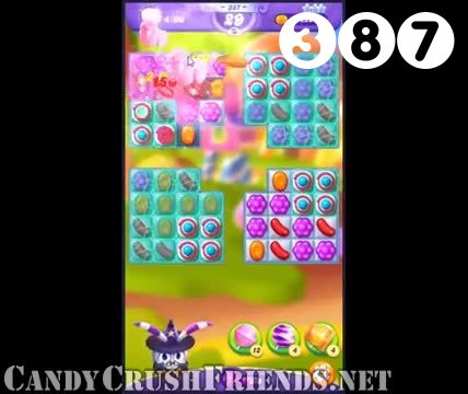 Candy Crush Friends Saga : Level 387 – Videos, Cheats, Tips and Tricks