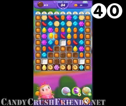 Candy Crush Friends Saga : Level 40 – Videos, Cheats, Tips and Tricks