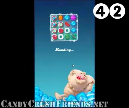 Candy Crush Friends Saga : Level 42 – Videos, Cheats, Tips and Tricks