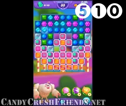 Candy Crush Friends Saga : Level 510 – Videos, Cheats, Tips and Tricks