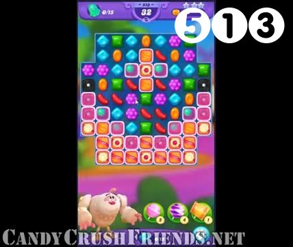 Candy Crush Friends Saga : Level 513 – Videos, Cheats, Tips and Tricks