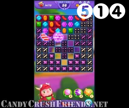 Candy Crush Friends Saga : Level 514 – Videos, Cheats, Tips and Tricks