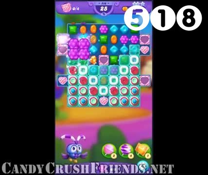 Candy Crush Friends Saga : Level 518 – Videos, Cheats, Tips and Tricks