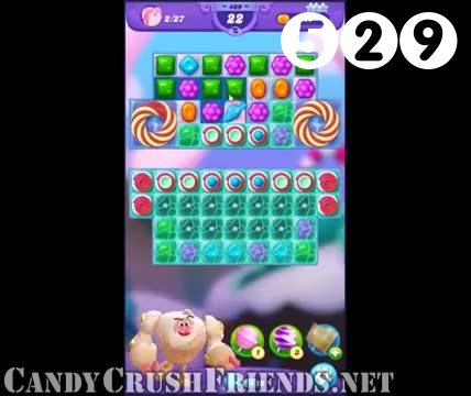 Candy Crush Friends Saga : Level 529 – Videos, Cheats, Tips and Tricks