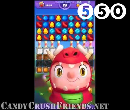 Candy Crush Friends Saga : Level 550 – Videos, Cheats, Tips and Tricks