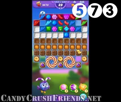 Candy Crush Friends Saga : Level 573 – Videos, Cheats, Tips and Tricks