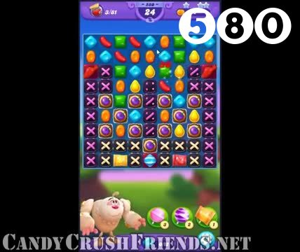 Candy Crush Friends Saga : Level 580 – Videos, Cheats, Tips and Tricks