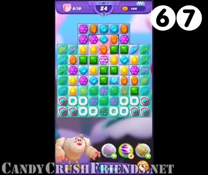 Candy Crush Friends Saga : Level 67 – Videos, Cheats, Tips and Tricks