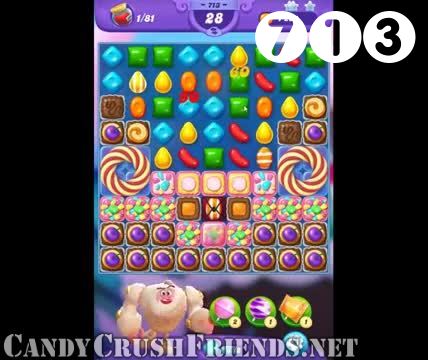 Candy Crush Friends Saga : Level 713 – Videos, Cheats, Tips and Tricks