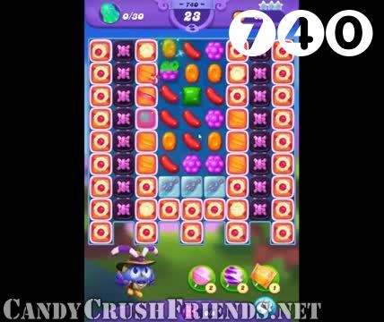 Candy Crush Friends Saga : Level 740 – Videos, Cheats, Tips and Tricks