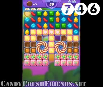 Candy Crush Friends Saga : Level 746 – Videos, Cheats, Tips and Tricks