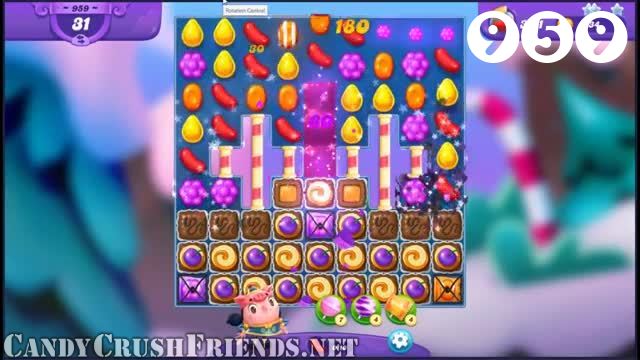 Candy Crush Friends Saga : Level 959 – Videos, Cheats, Tips and Tricks